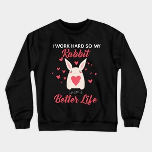 i Work Hard So My Rabbit Can Have A Better Life Cute And Humor Gift For All The Rabbit Owners And Lovers Exotic Pets Crewneck Sweatshirt
